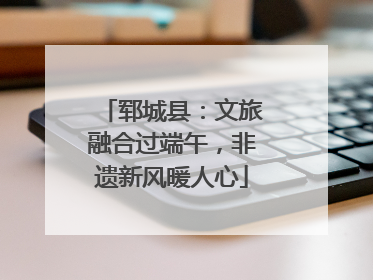 郓城县：文旅融合过端午，非遗新风暖人心